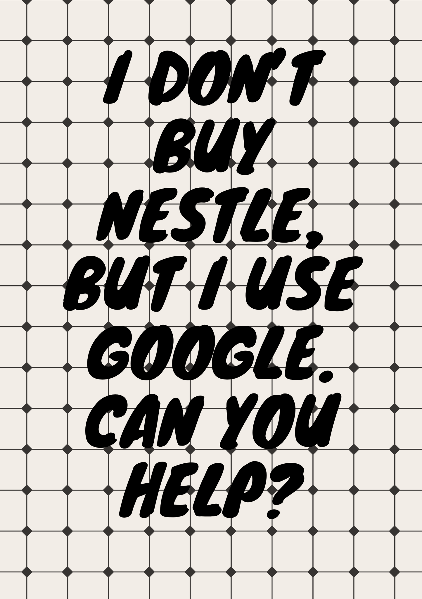 Poster style image, white background with black line grid with the text "I don't buy Nestle but I use Google. Can you help?".